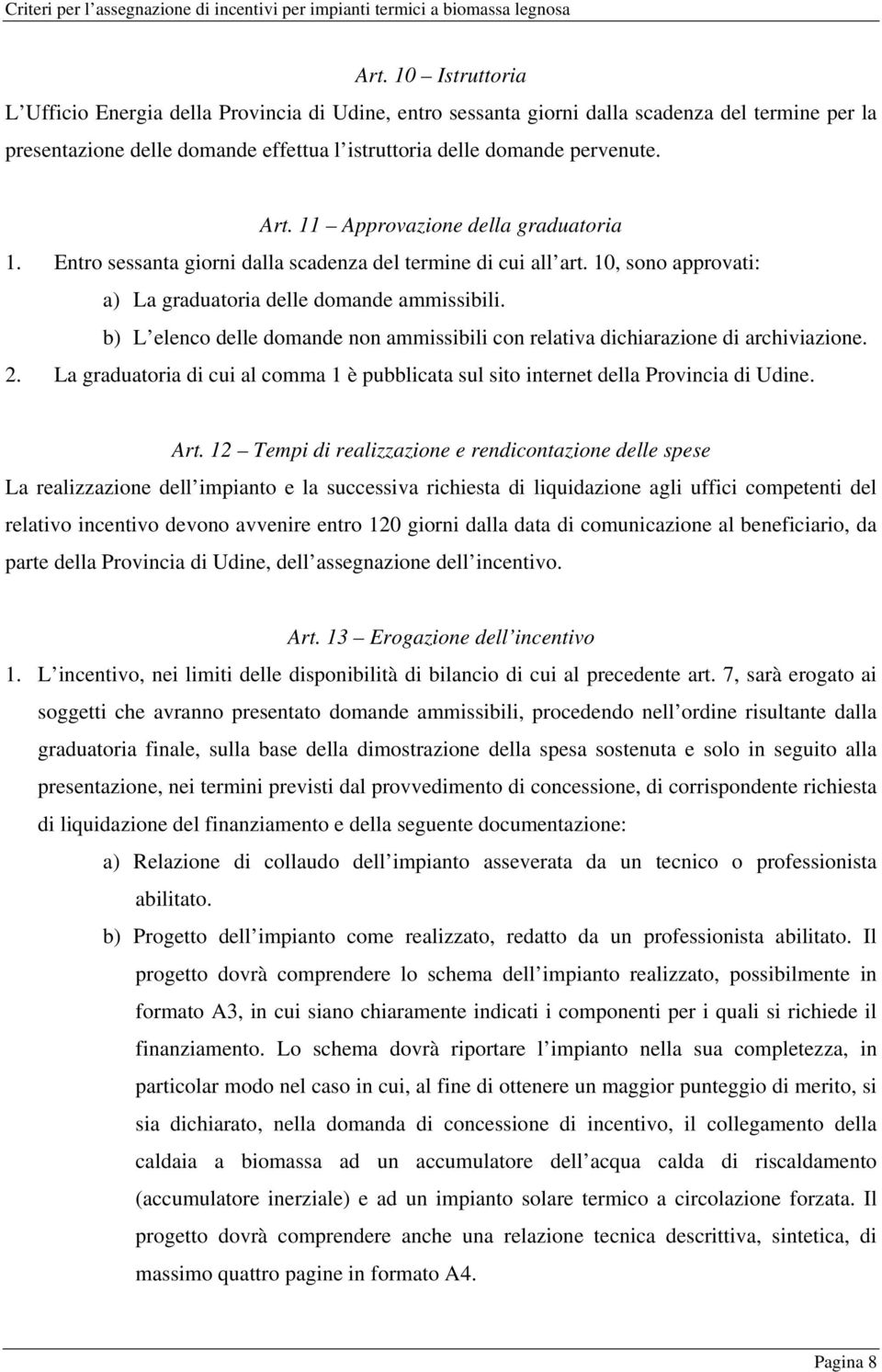 b) L elenco delle domande non ammissibili con relativa dichiarazione di archiviazione. 2. La graduatoria di cui al comma 1 è pubblicata sul sito internet della Provincia di Udine. Art.