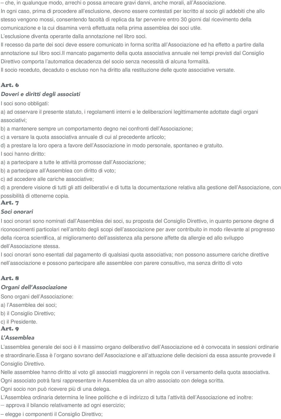 giorni dal ricevimento della comunicazione e la cui disamina verrà effettuata nella prima assemblea dei soci utile. L esclusione diventa operante dalla annotazione nel libro soci.