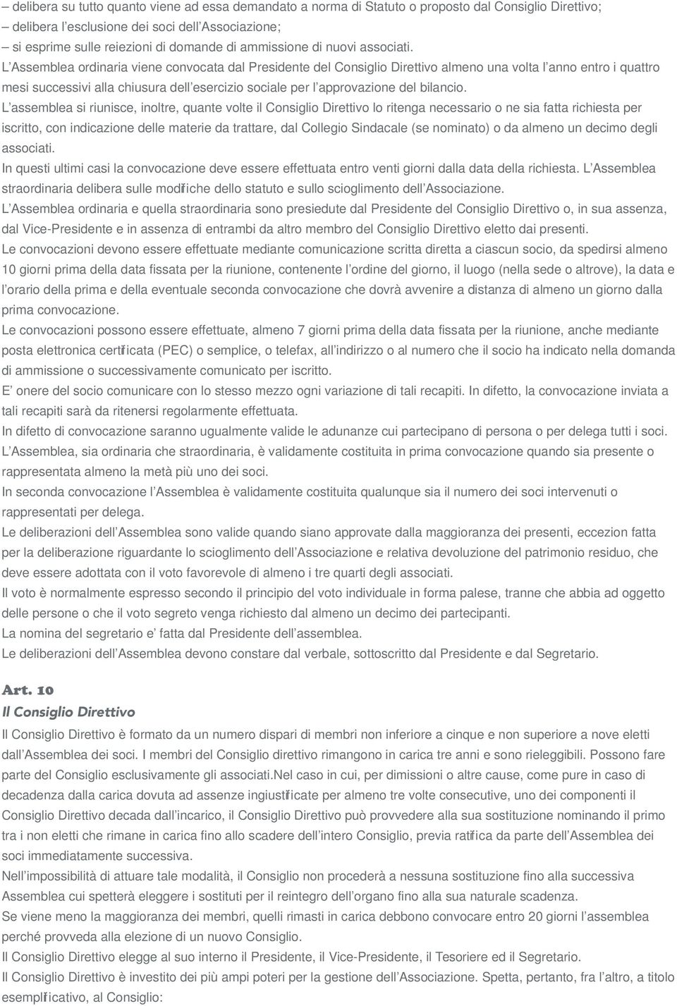 L Assemblea ordinaria viene convocata dal Presidente del Consiglio Direttivo almeno una volta l anno entro i quattro mesi successivi alla chiusura dell esercizio sociale per l approvazione del