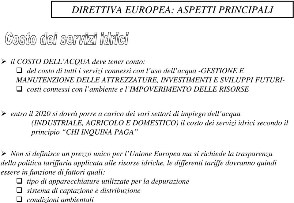 costo dei servizi idrici secondo il principio CHI INQUINA PAGA Non si definisce un prezzo unico per l Unione Europea ma si richiede la trasparenza della politica tariffaria applicata alle risorse