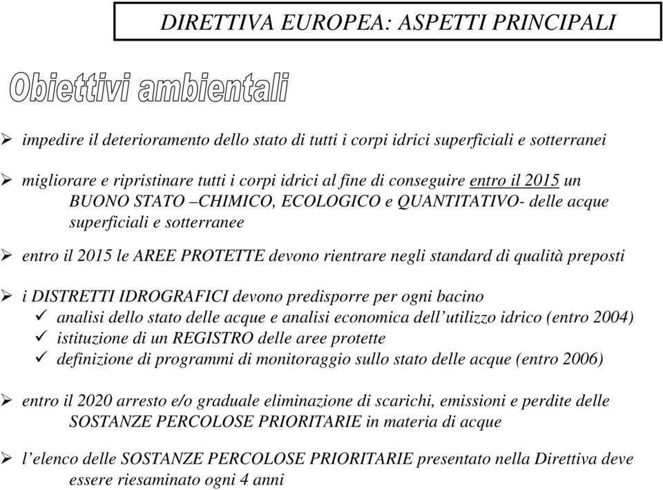 IDROGRAFICI devono predisporre per ogni bacino analisi dello stato delle acque e analisi economica dell utilizzo idrico (entro 2004) istituzione di un REGISTRO delle aree protette definizione di