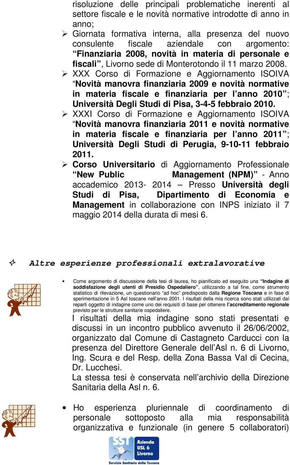 XXX Corso di Formazione e Aggiornamento ISOIVA Novità manovra finanziaria 2009 e novità normative in materia fiscale e finanziaria per l anno 2010 ; Università Degli Studi di Pisa, 3-4-5 febbraio