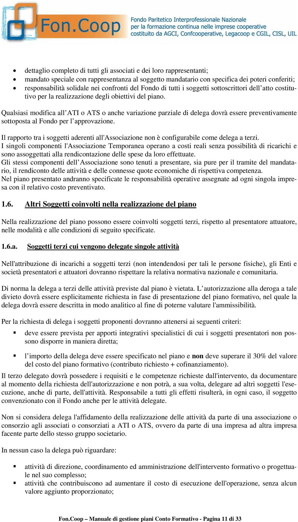 Qualsiasi modifica all ATI o ATS o anche variazione parziale di delega dovrà essere preventivamente sottoposta al Fondo per l approvazione.