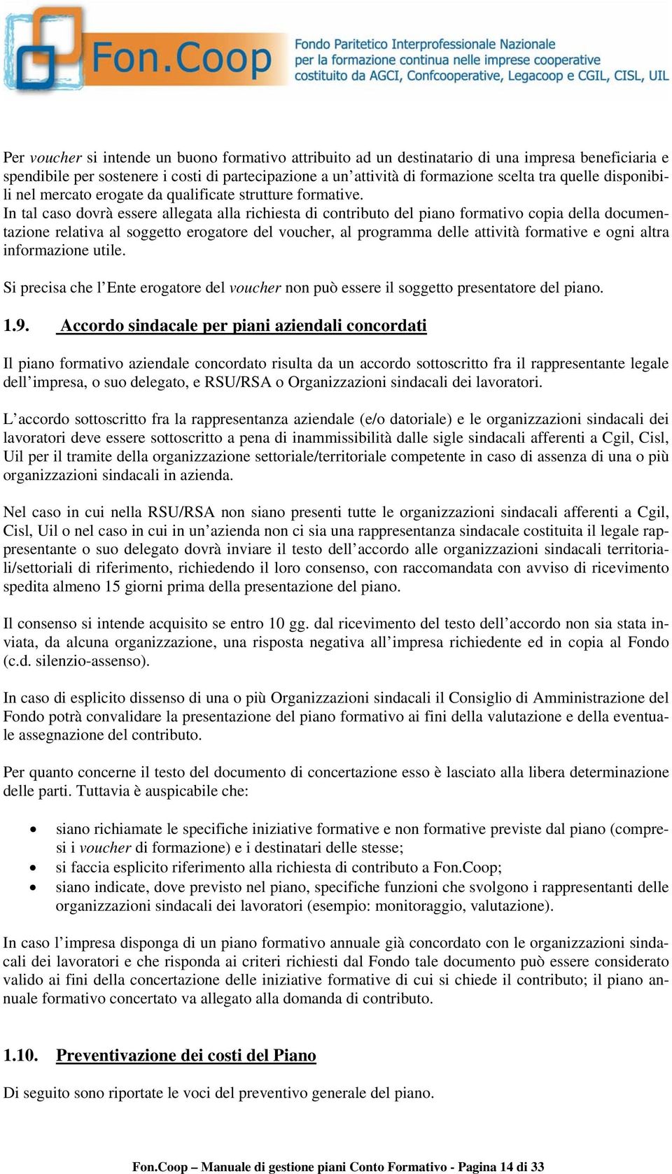 In tal caso dovrà essere allegata alla richiesta di contributo del piano formativo copia della documentazione relativa al soggetto erogatore del voucher, al programma delle attività formative e ogni