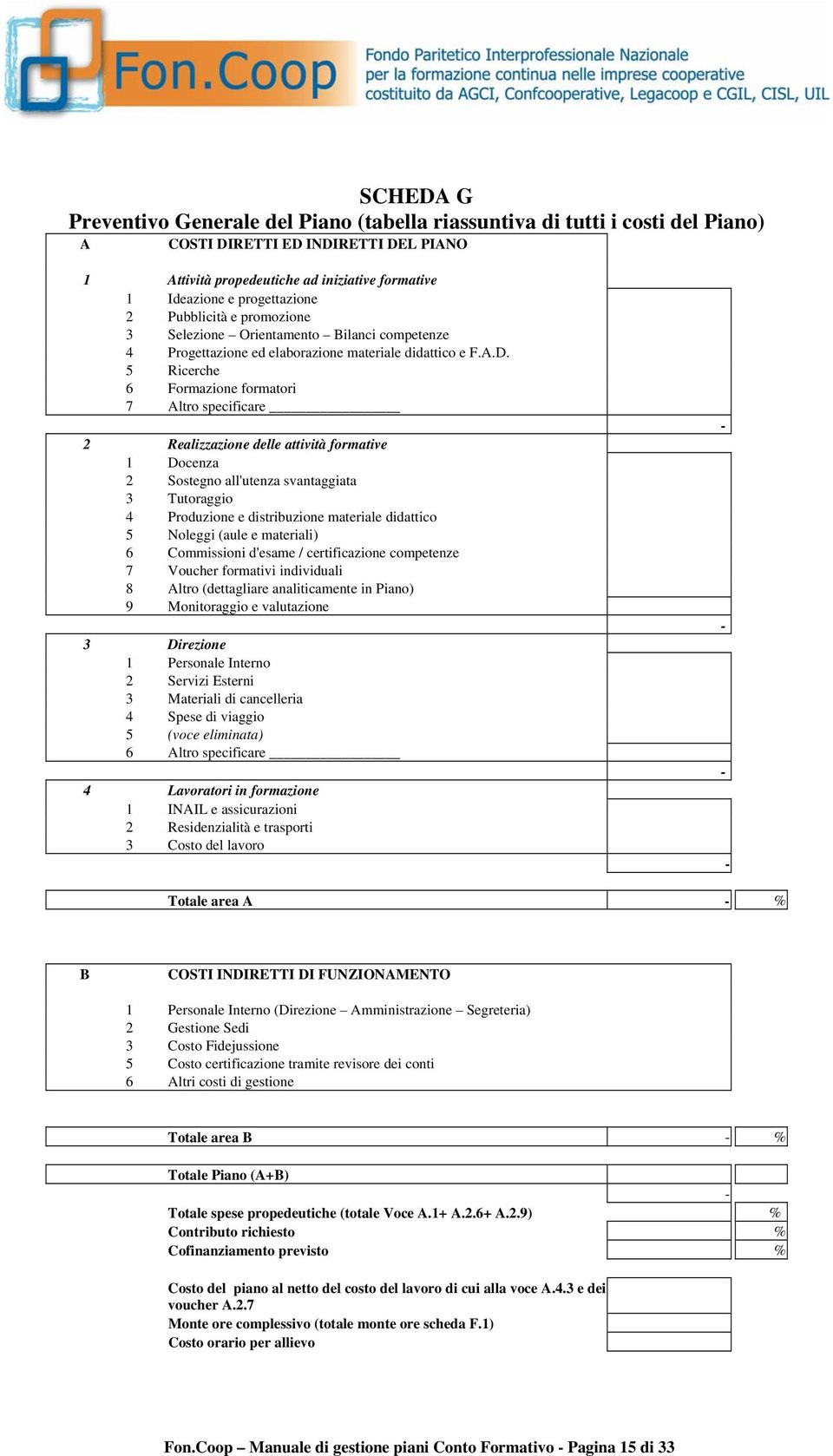 5 Ricerche 6 Formazione formatori 7 Altro specificare 2 Realizzazione delle attività formative 1 Docenza 2 Sostegno all'utenza svantaggiata 3 Tutoraggio 4 Produzione e distribuzione materiale