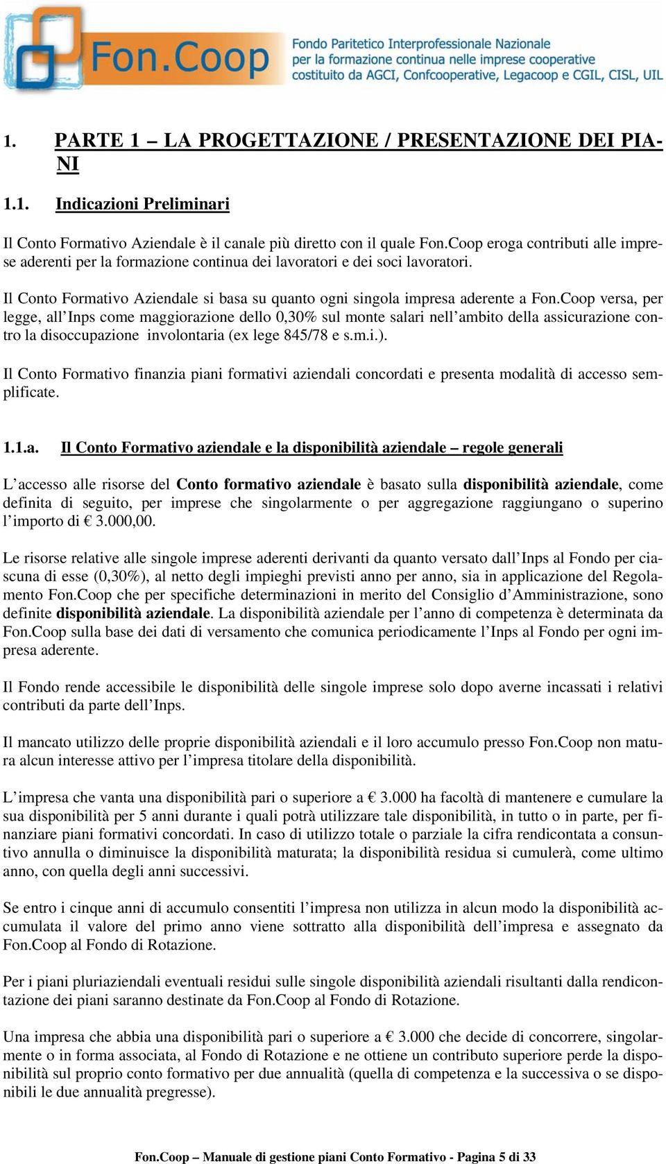 Coop versa, per legge, all Inps come maggiorazione dello 0,30% sul monte salari nell ambito della assicurazione contro la disoccupazione involontaria (ex lege 845/78 e s.m.i.).