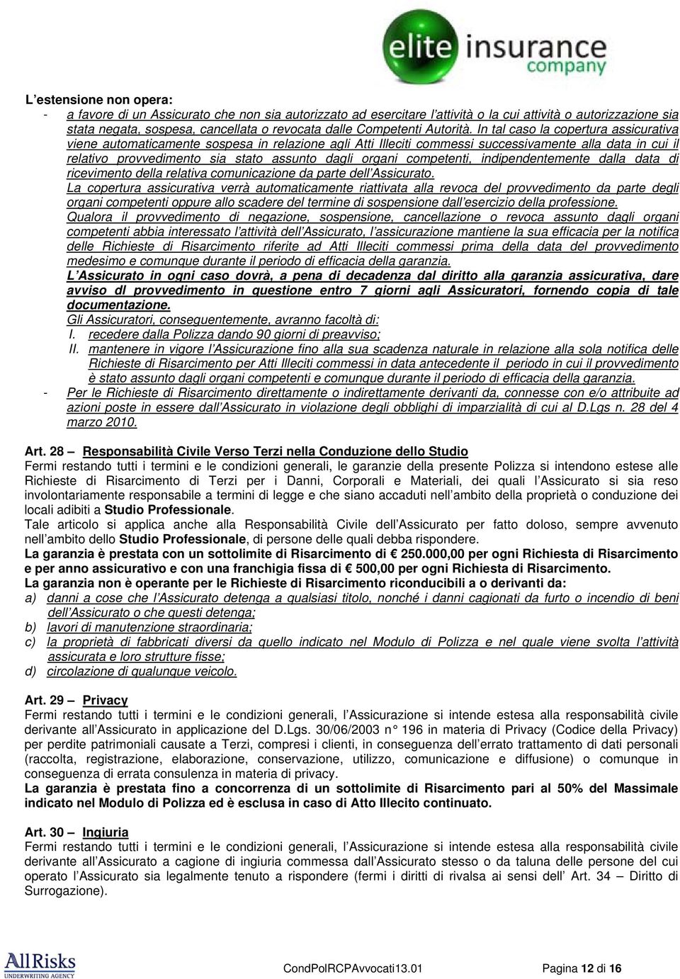 In tal caso la copertura assicurativa viene automaticamente sospesa in relazione agli Atti Illeciti commessi successivamente alla data in cui il relativo provvedimento sia stato assunto dagli organi