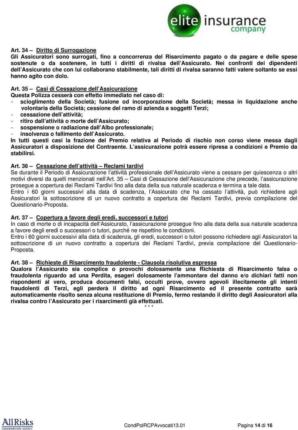 35 Casi di Cessazione dell Assicurazione Questa Polizza cesserà con effetto immediato nel caso di: - scioglimento della Società; fusione od incorporazione della Società; messa in liquidazione anche