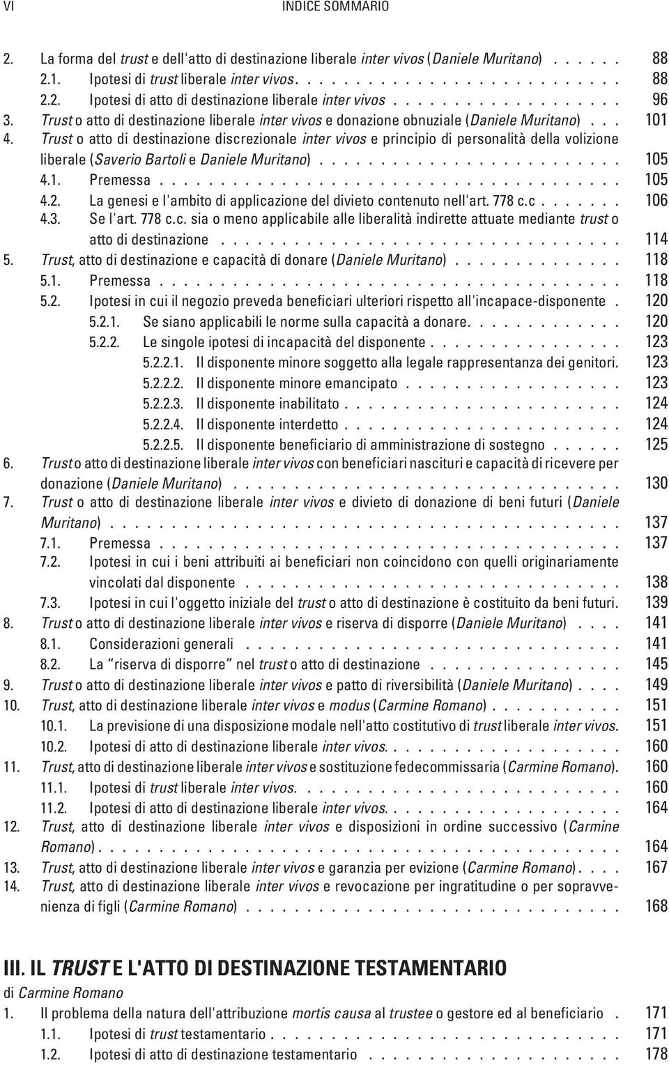 Trust o atto di destinazione discrezionale inter vivos e principio di personalità della volizione liberale (Saverio Bartoli e Daniele Muritano)......................... 105 4.1. Premessa...................................... 105 4.2.