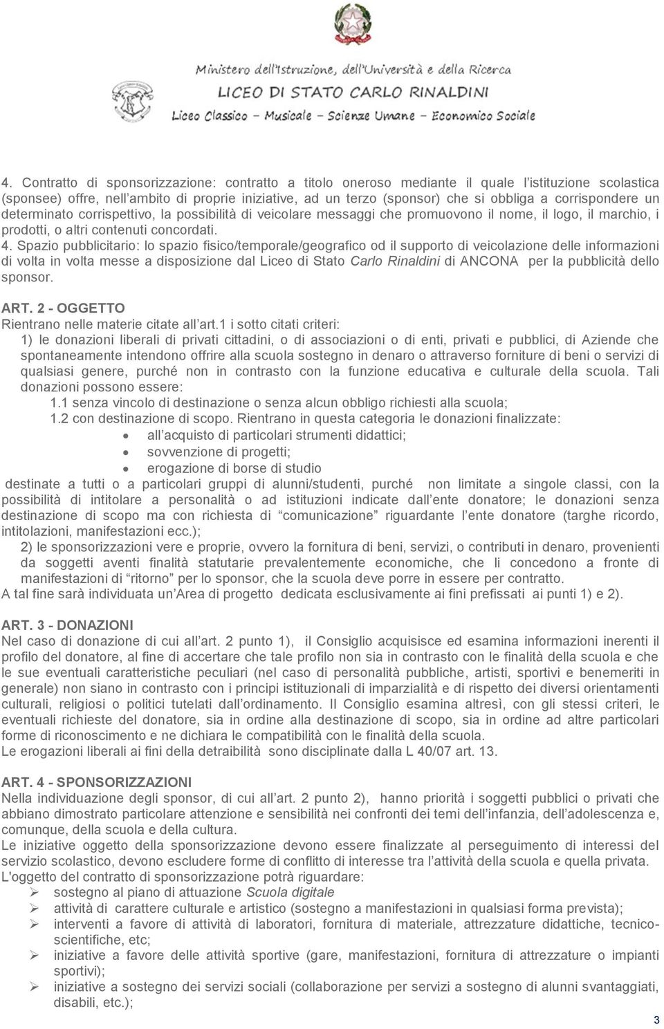 Spazio pubblicitario: lo spazio fisico/temporale/geografico od il supporto di veicolazione delle informazioni di volta in volta messe a disposizione dal Liceo di Stato Carlo Rinaldini di ANCONA per