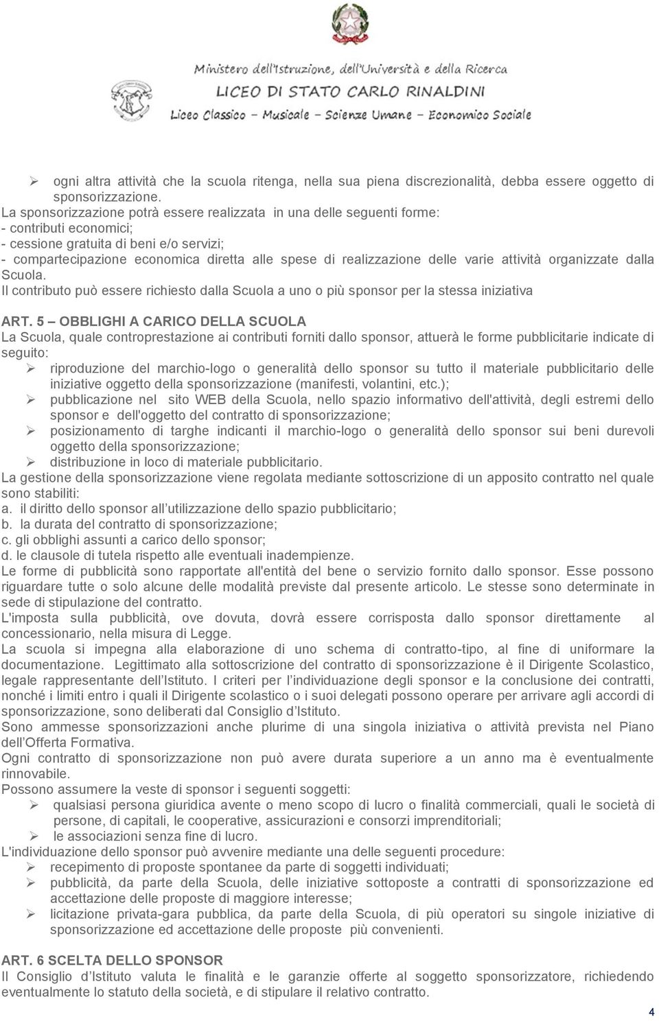 realizzazione delle varie attività organizzate dalla Scuola. Il contributo può essere richiesto dalla Scuola a uno o più sponsor per la stessa iniziativa ART.