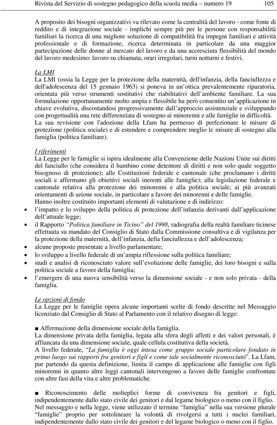 determinata in particolare da una maggior partecipazione delle donne al mercato del lavoro e da una accresciuta flessibilità del mondo del lavoro medesimo: lavoro su chiamata, orari irregolari, turni