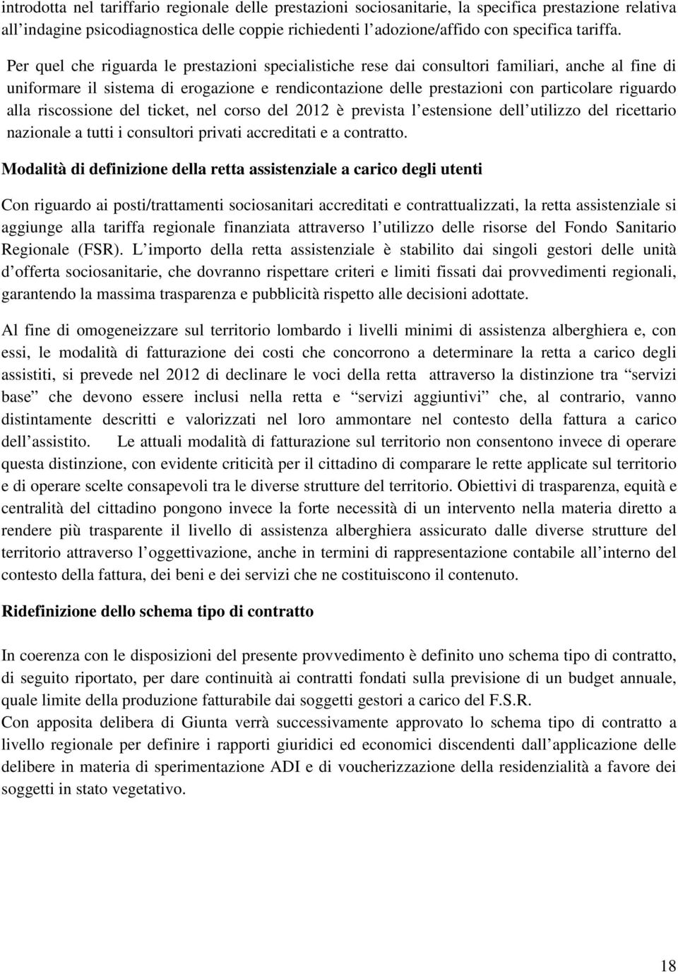 alla riscossione del ticket, nel corso del 2012 è prevista l estensione dell utilizzo del ricettario nazionale a tutti i consultori privati accreditati e a contratto.