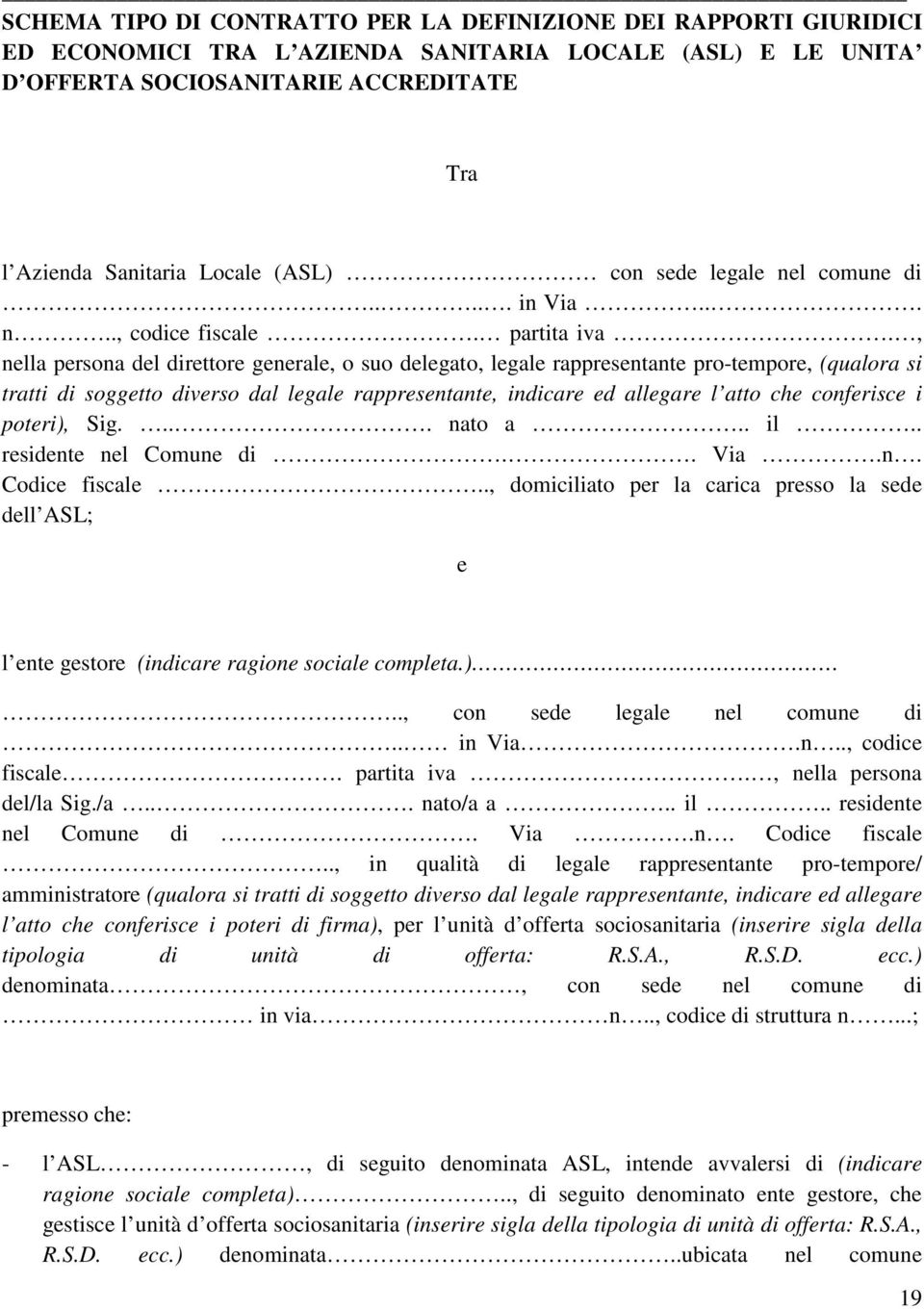 , nella persona del direttore generale, o suo delegato, legale rappresentante pro-tempore, (qualora si tratti di soggetto diverso dal legale rappresentante, indicare ed allegare l atto che conferisce