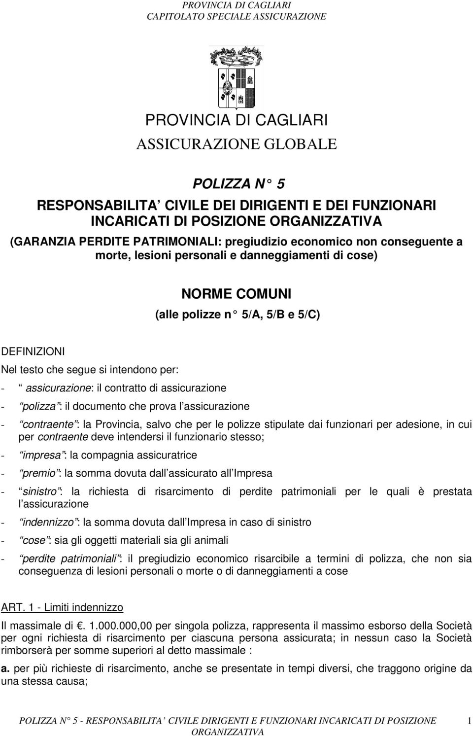 assicurazione - polizza : il documento che prova l assicurazione - contraente : la Provincia, salvo che per le polizze stipulate dai funzionari per adesione, in cui per contraente deve intendersi il