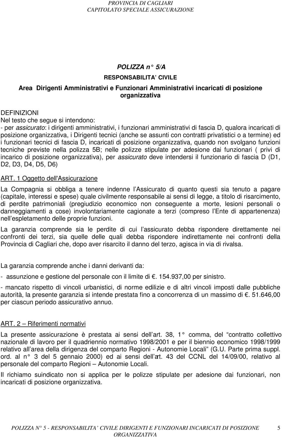 funzionari tecnici di fascia D, incaricati di posizione organizzativa, quando non svolgano funzioni tecniche previste nella polizza 5B; nelle polizze stipulate per adesione dai funzionari ( privi di