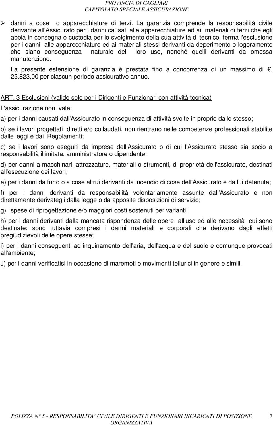 della sua attività di tecnico, ferma l'esclusione per i danni alle apparecchiature ed ai materiali stessi derivanti da deperimento o logoramento che siano conseguenza naturale del loro uso, nonché