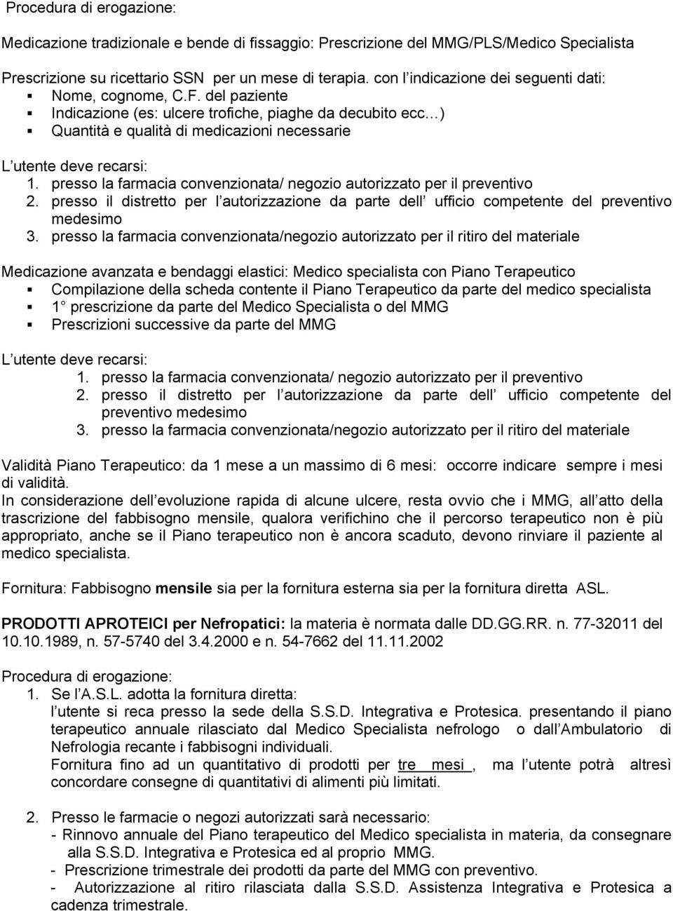 presso la farmacia convenzionata/ negozio autorizzato per il preventivo 2. presso il distretto per l autorizzazione da parte dell ufficio competente del preventivo medesimo 3.