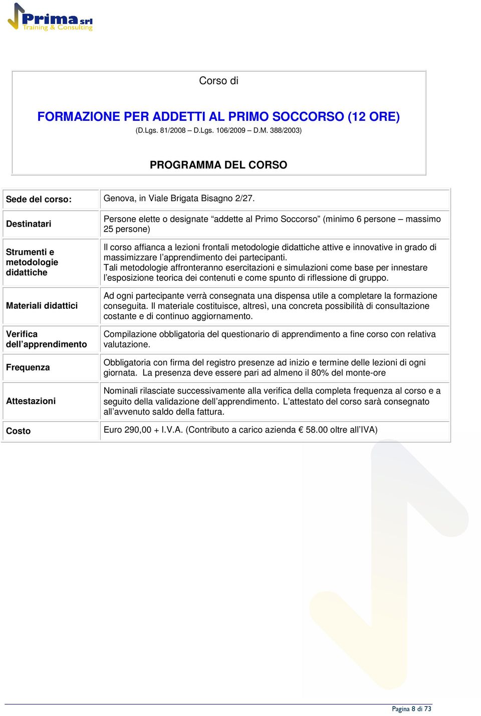 massimo 25 persone) Il corso affianca a lezioni frontali metodologie didattiche attive e innovative in grado di massimizzare l apprendimento dei partecipanti.