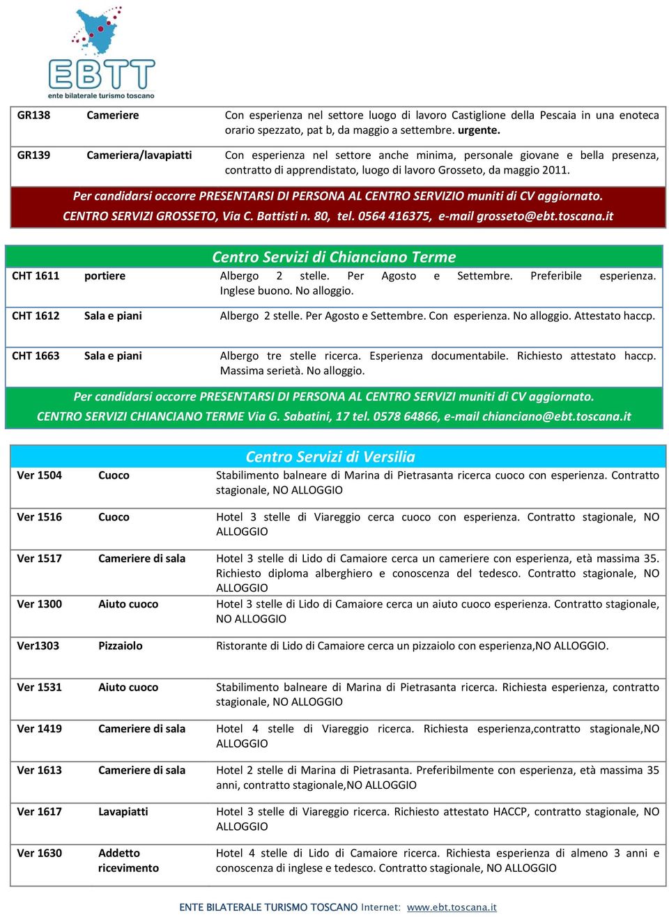 Per candidarsi occorre PRESENTARSI DI PERSONA AL CENTRO SERVIZIO muniti di CV aggiornato. CENTRO SERVIZI GROSSETO, Via C. Battisti n. 80, tel. 0564 416375, e mail grosseto@ebt.toscana.