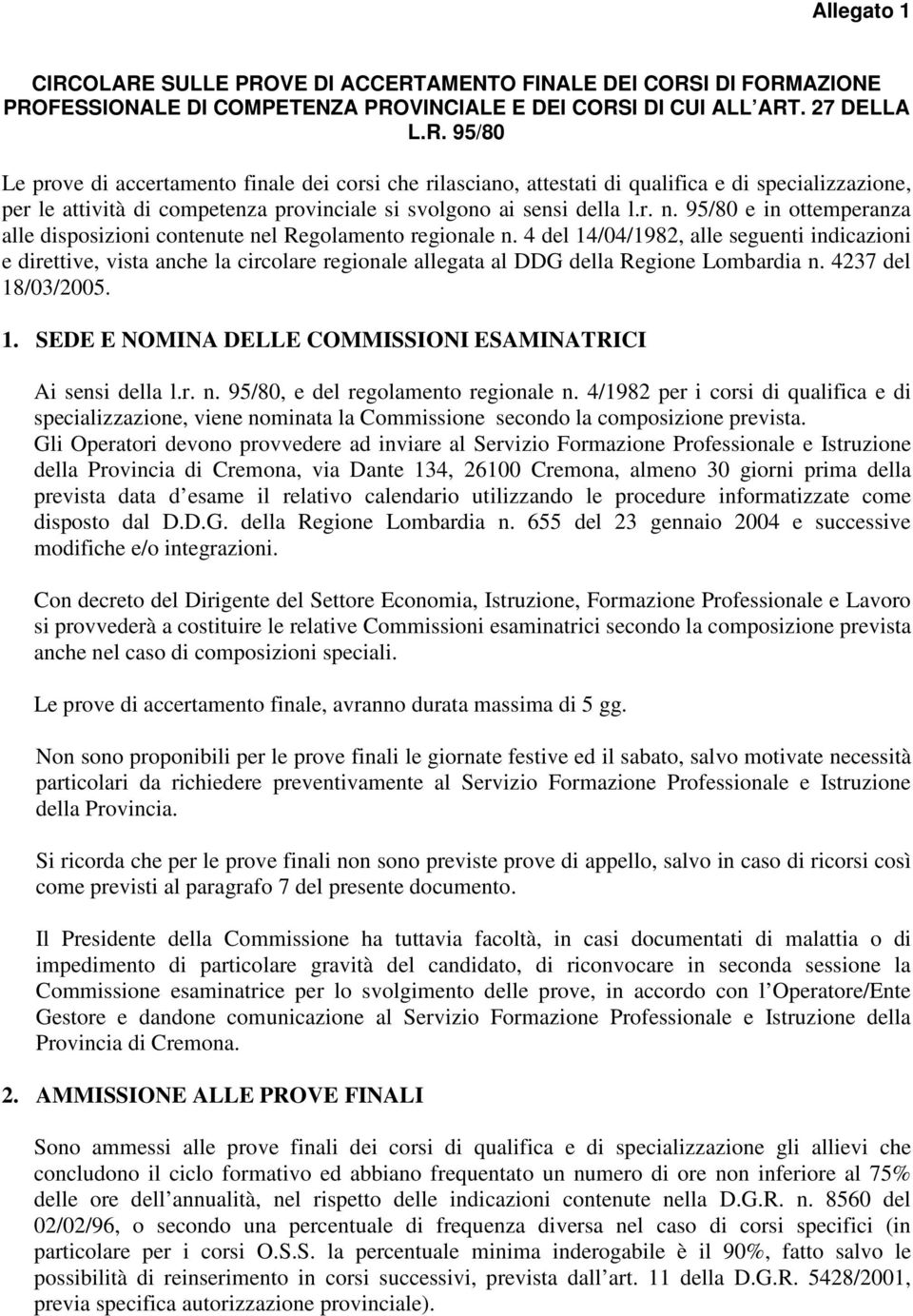 4 del 14/04/1982, alle seguenti indicazioni e direttive, vista anche la circolare regionale allegata al DDG della Regione Lombardia n. 4237 del 18/03/2005. 1. SEDE E NOMINA DELLE COMMISSIONI ESAMINATRICI Ai sensi della l.