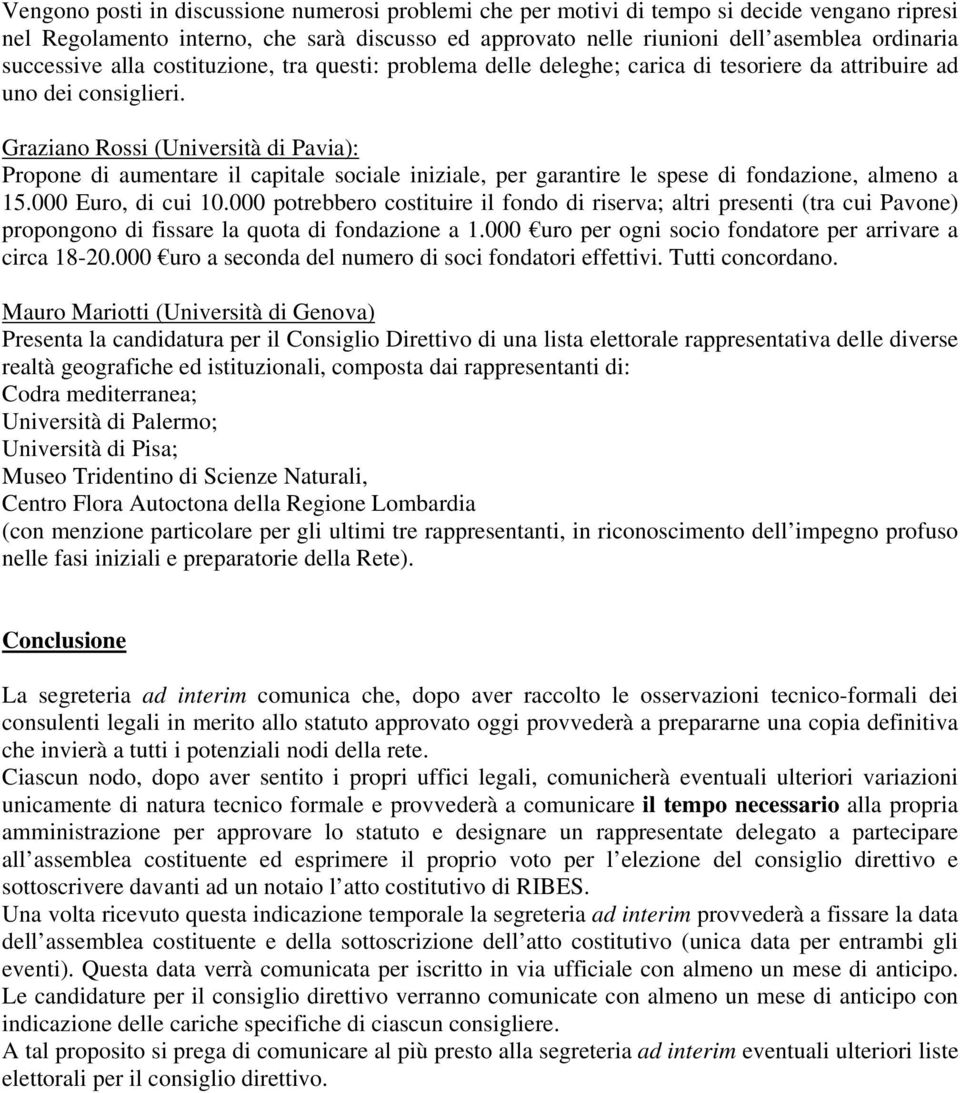 Graziano Rossi (Università di Pavia): Propone di aumentare il capitale sociale iniziale, per garantire le spese di fondazione, almeno a 15.000 Euro, di cui 10.