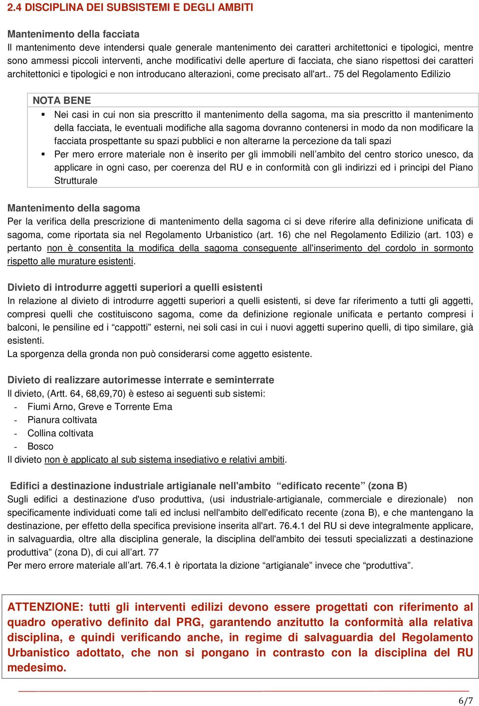 . 75 del Regolamento Edilizio Nei casi in cui non sia prescritto il mantenimento della sagoma, ma sia prescritto il mantenimento della facciata, le eventuali modifiche alla sagoma dovranno contenersi