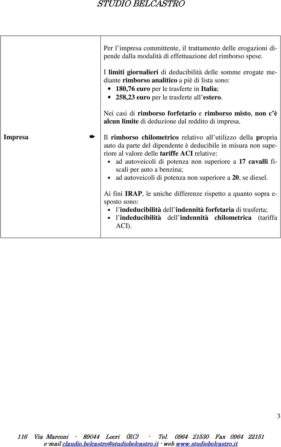 Nei casi di rimborso forfetario e rimborso misto, non c è alcun limite di deduzione dal reddito di impresa.