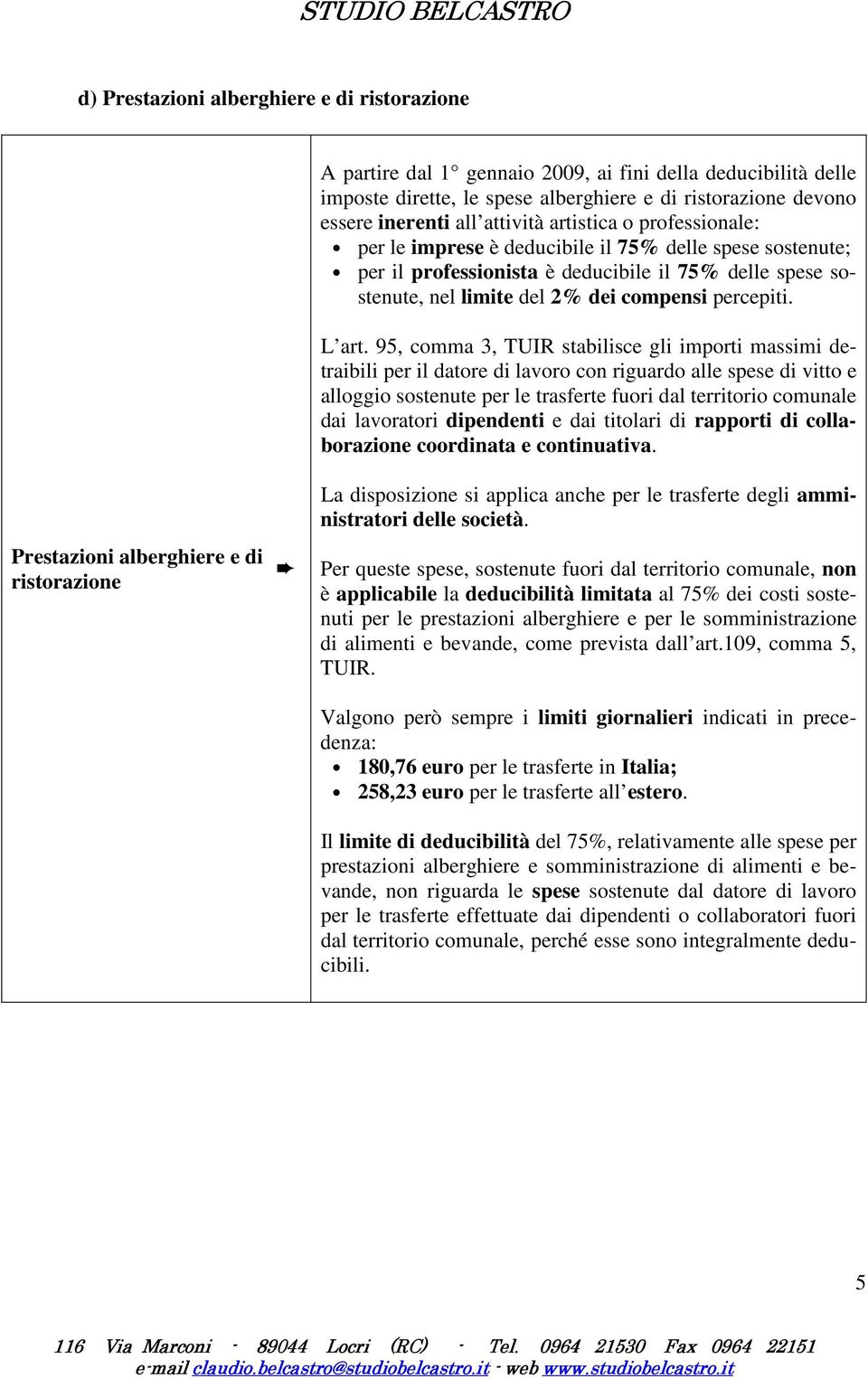 95, comma 3, TUIR stabilisce gli importi massimi detraibili per il datore di lavoro con riguardo alle spese di vitto e alloggio sostenute per le trasferte fuori dal territorio comunale dai lavoratori