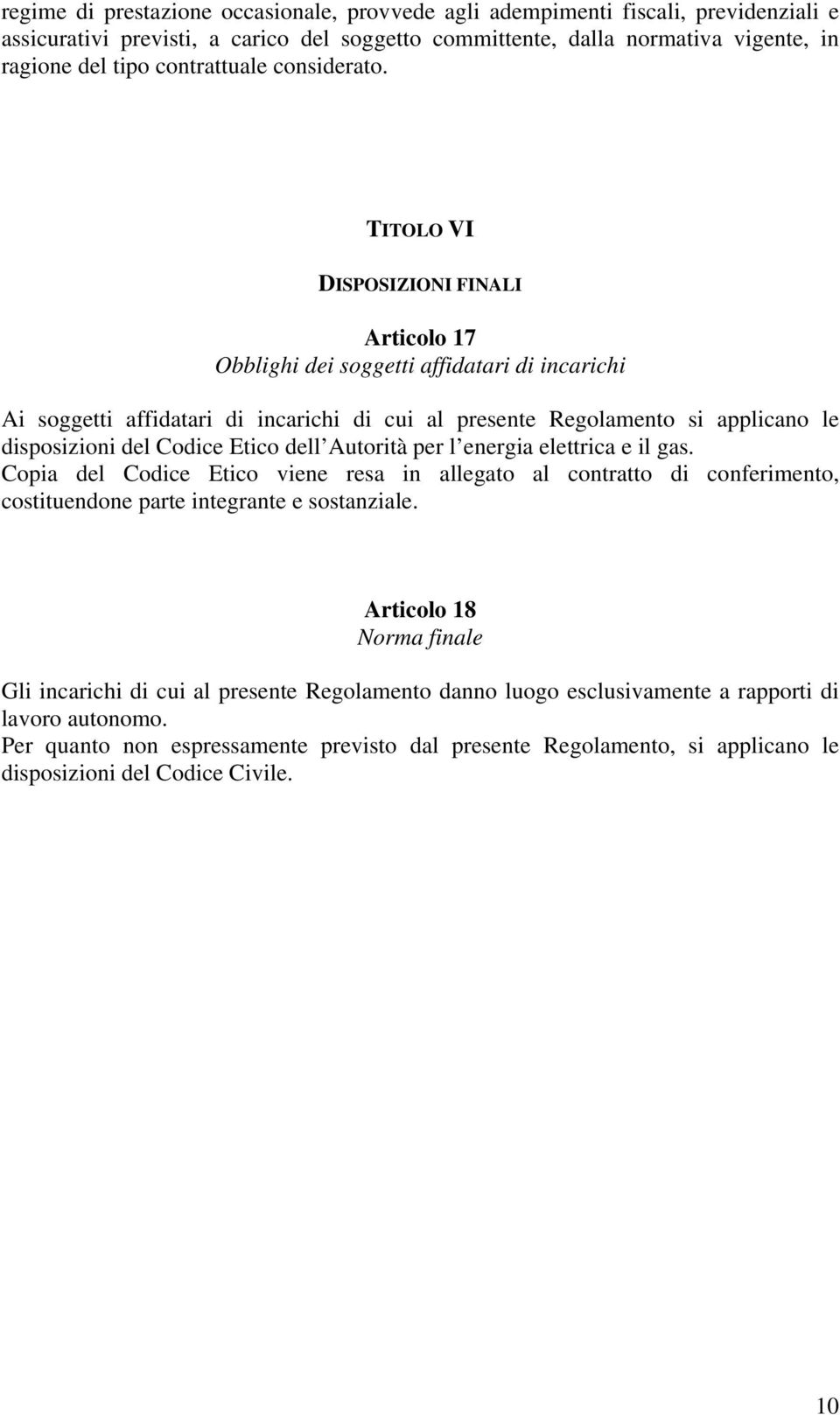 TITOLO VI DISPOSIZIONI FINALI Articolo 17 Obblighi dei soggetti affidatari di incarichi Ai soggetti affidatari di incarichi di cui al presente Regolamento si applicano le disposizioni del Codice