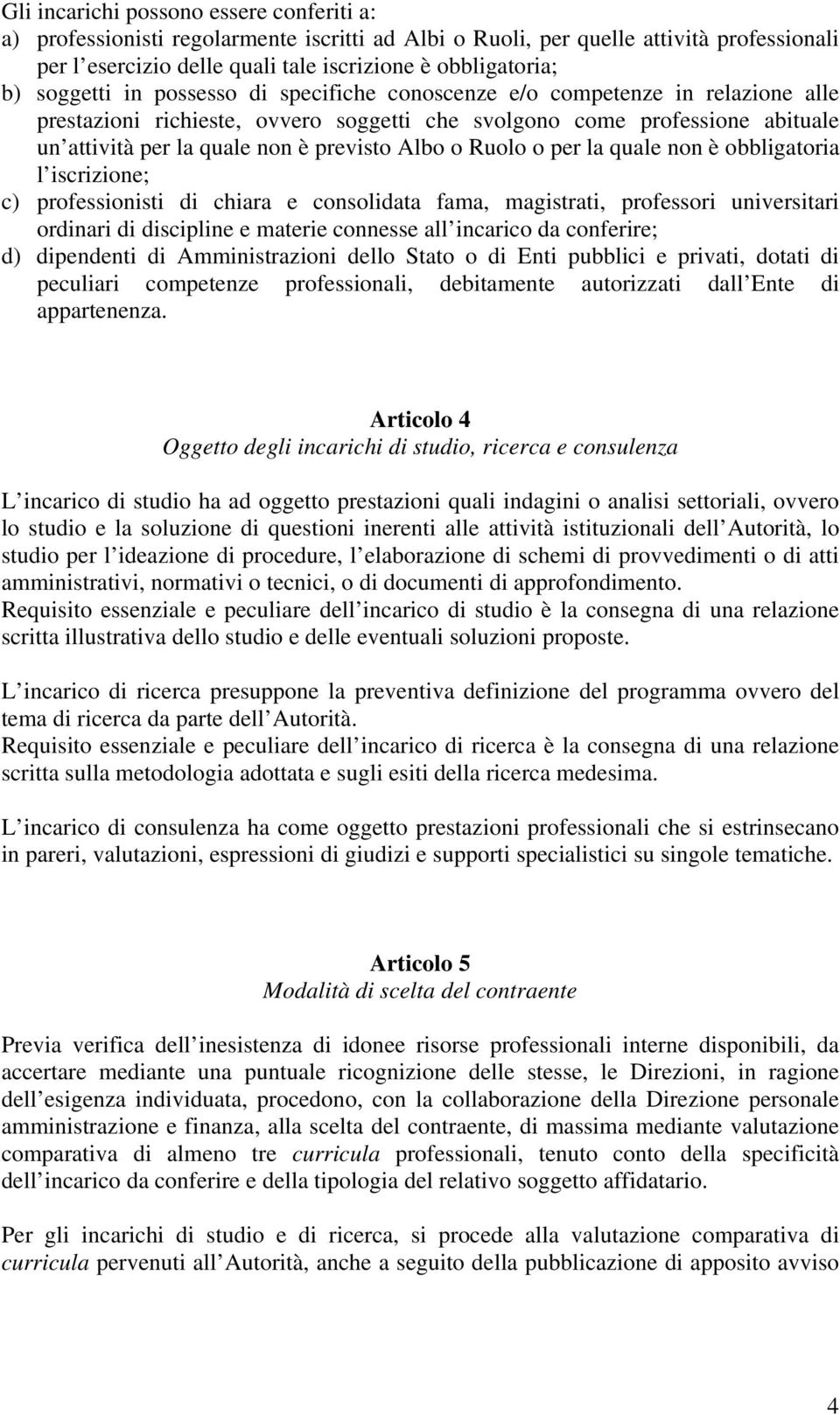 Albo o Ruolo o per la quale non è obbligatoria l iscrizione; c) professionisti di chiara e consolidata fama, magistrati, professori universitari ordinari di discipline e materie connesse all incarico