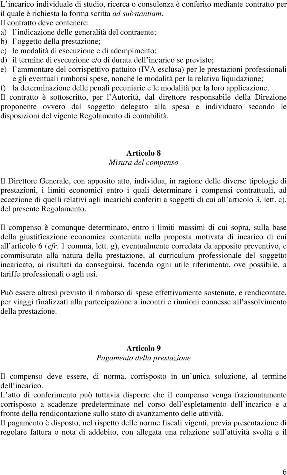 dell incarico se previsto; e) l ammontare del corrispettivo pattuito (IVA esclusa) per le prestazioni professionali e gli eventuali rimborsi spese, nonché le modalità per la relativa liquidazione; f)