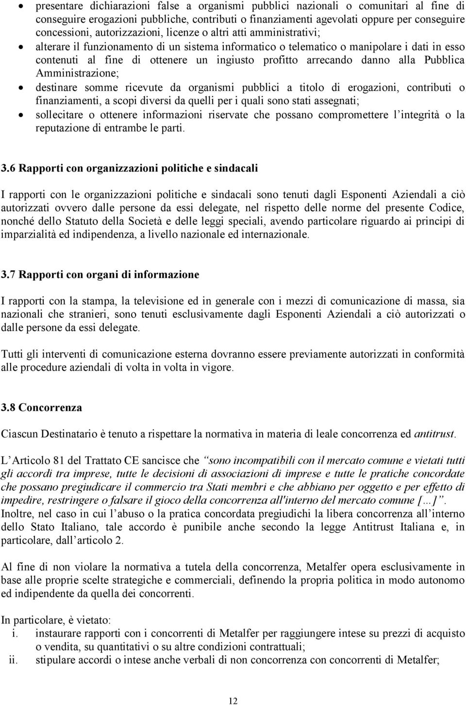 arrecando danno alla Pubblica Amministrazione; destinare somme ricevute da organismi pubblici a titolo di erogazioni, contributi o finanziamenti, a scopi diversi da quelli per i quali sono stati