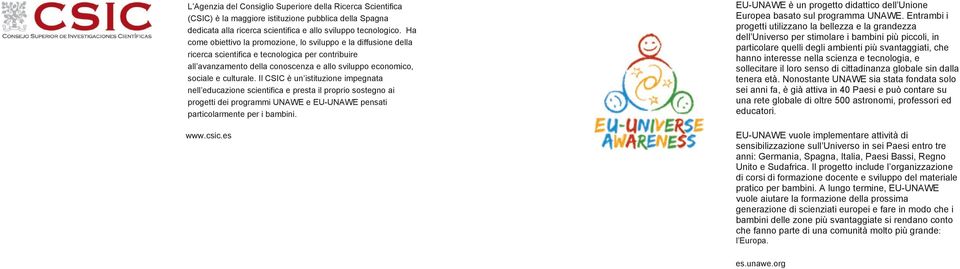 Il CSIC è un istituzione impegnata nell educazione scientifica e presta il proprio sostegno ai progetti dei programmi UNAWE e EU-UNAWE pensati particolarmente per i bambini. www.csic.