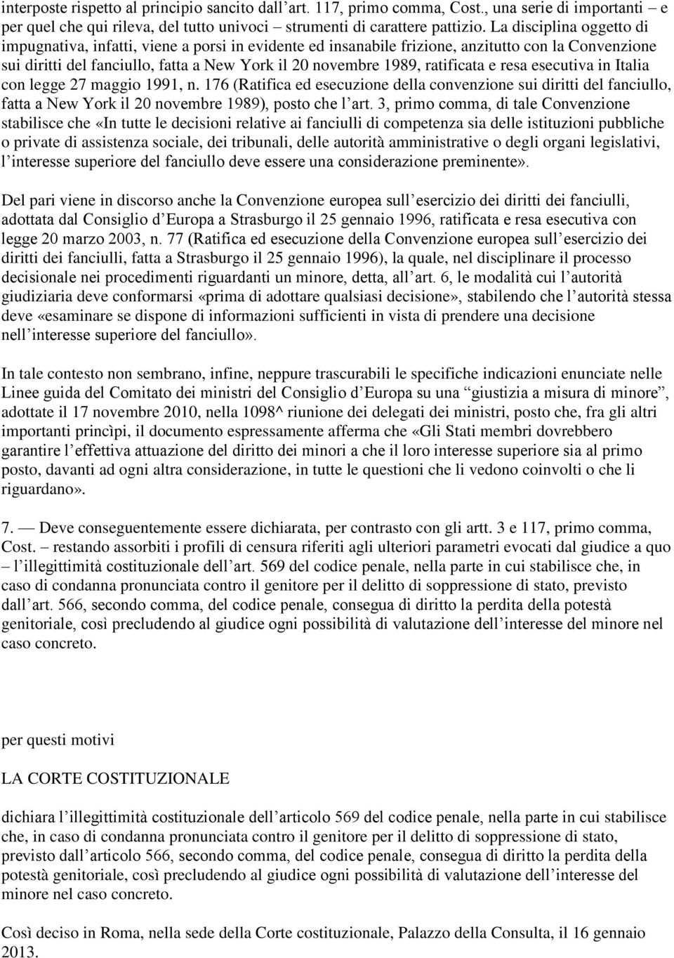 ratificata e resa esecutiva in Italia con legge 27 maggio 1991, n. 176 (Ratifica ed esecuzione della convenzione sui diritti del fanciullo, fatta a New York il 20 novembre 1989), posto che l art.