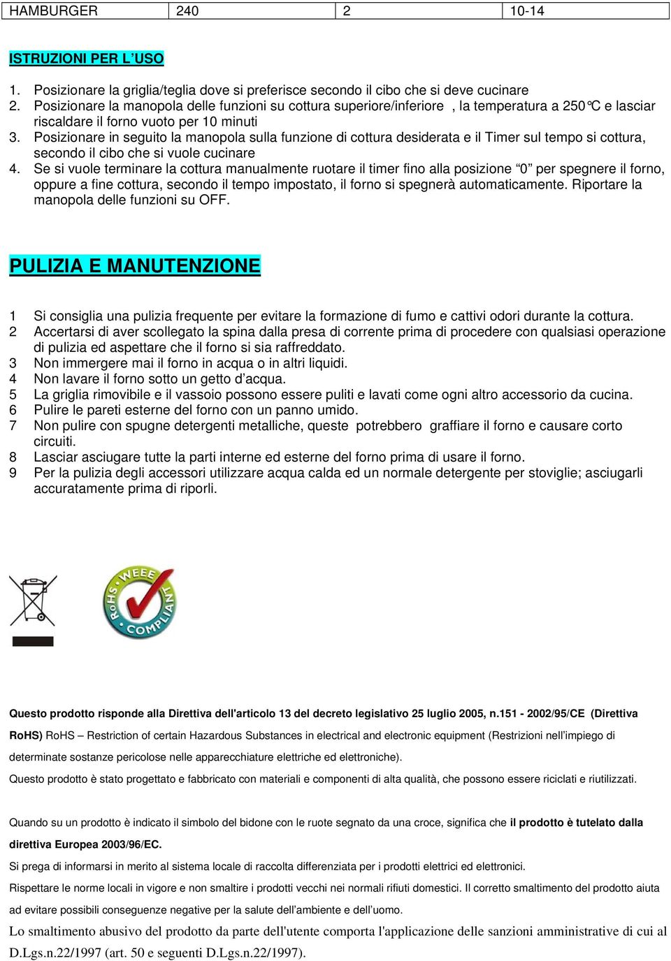 Posizionare in seguito la manopola sulla funzione di cottura desiderata e il Timer sul tempo si cottura, secondo il cibo che si vuole cucinare 4.