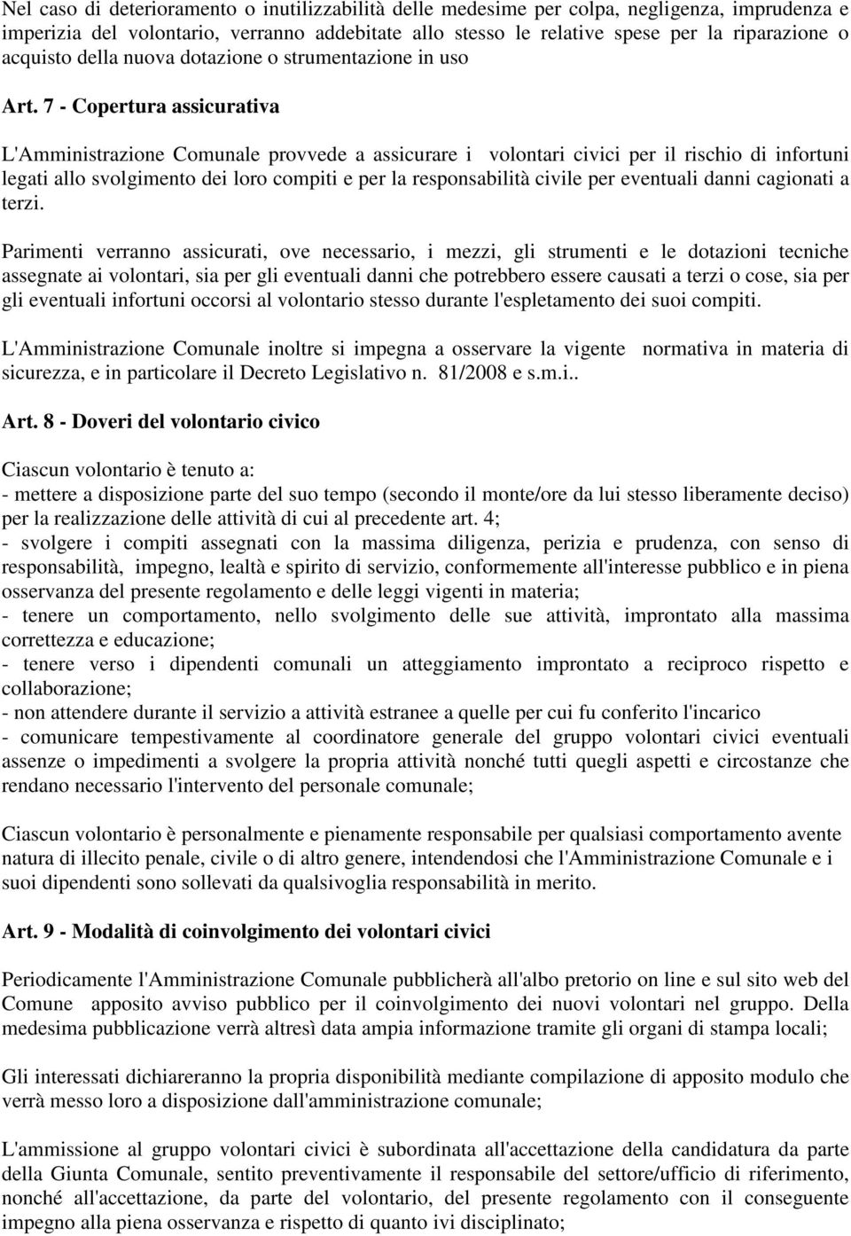 7 - Copertura assicurativa L'Amministrazione Comunale provvede a assicurare i volontari civici per il rischio di infortuni legati allo svolgimento dei loro compiti e per la responsabilità civile per