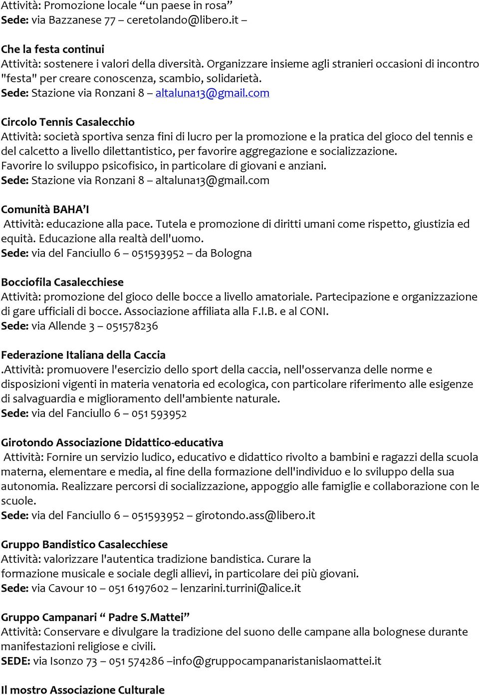 com Circolo Tennis Casalecchio Attività: società sportiva senza fini di lucro per la promozione e la pratica del gioco del tennis e del calcetto a livello dilettantistico, per favorire aggregazione e