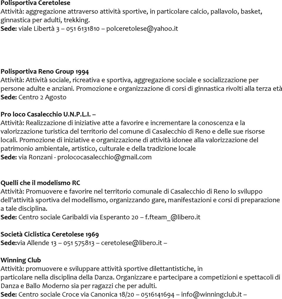 it Polisportiva Reno Group 1994 Attività: Attività sociale, ricreativa e sportiva, aggregazione sociale e socializzazione per persone adulte e anziani.