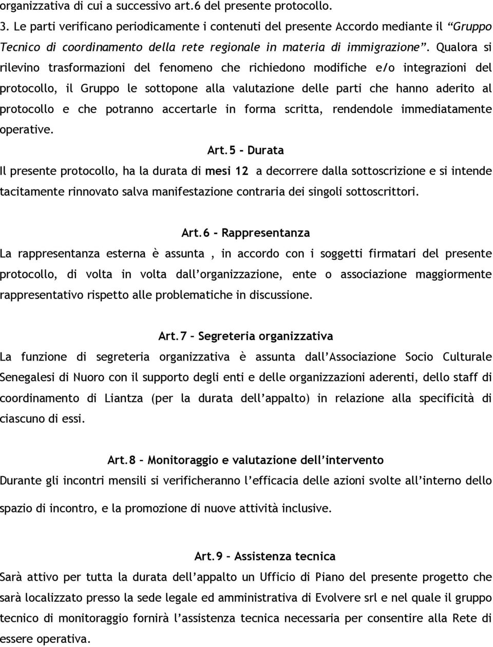 Qualora si rilevino trasformazioni del fenomeno che richiedono modifiche e/o integrazioni del protocollo, il Gruppo le sottopone alla valutazione delle parti che hanno aderito al protocollo e che