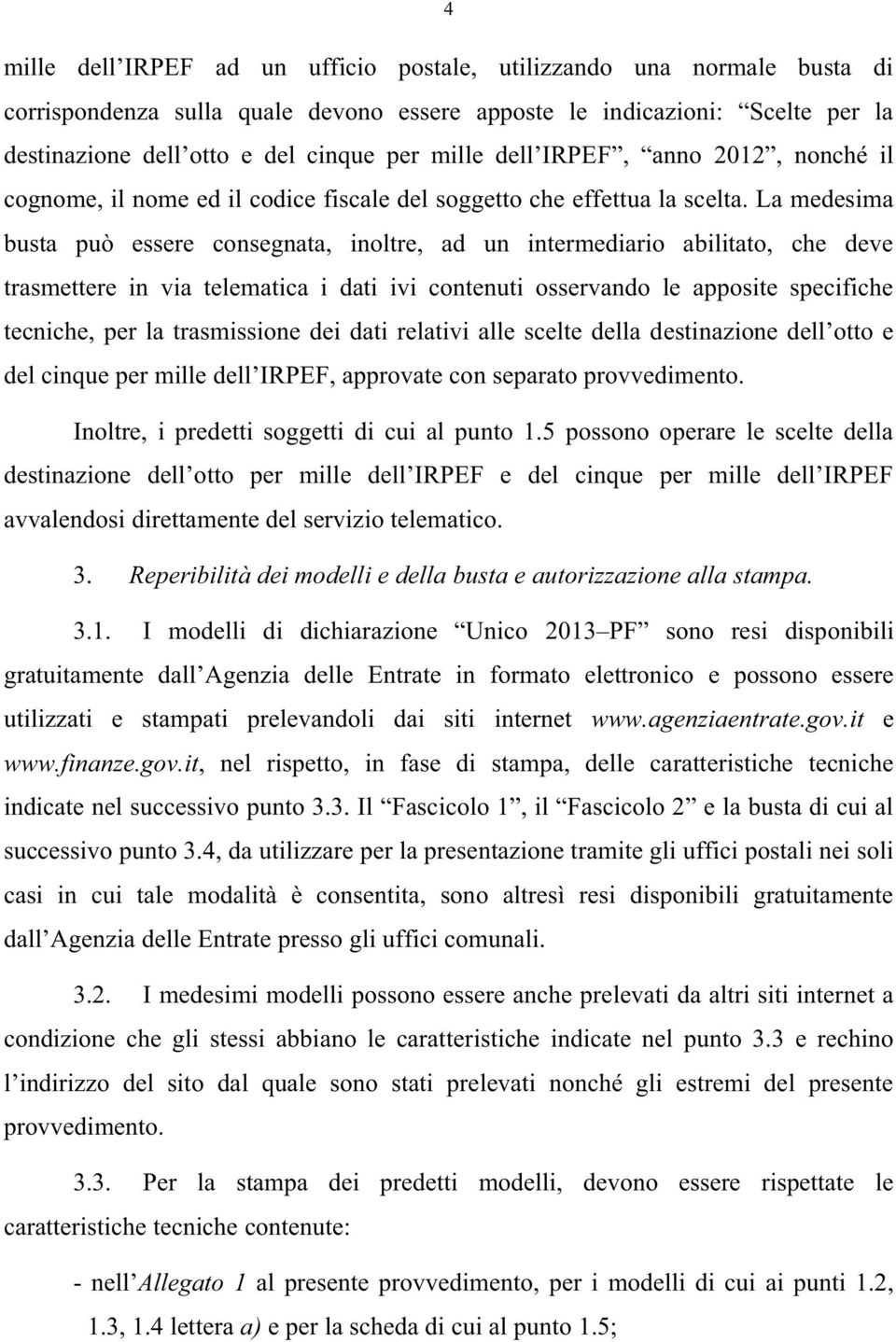 trasmissione dei dati relativi alle scelte della d Inoltre, i predetti soggetti di cui al punto.5 possono operare le scelte della avvalendosi direttamente del servizio telematico.