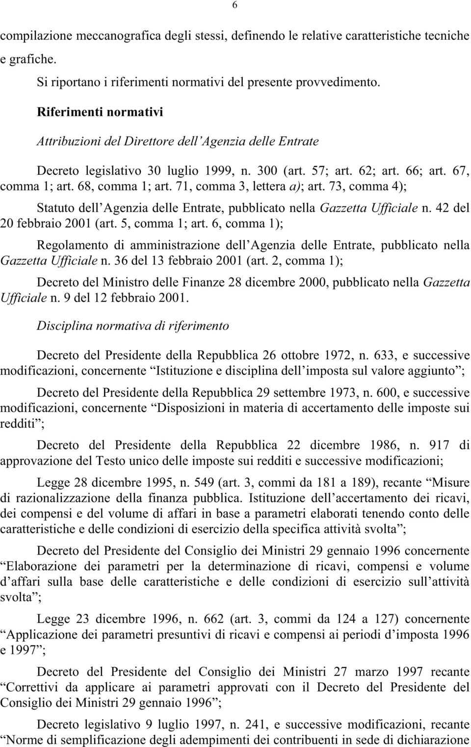 4 del 0 febbraio 00 (art. 5, comma ; art. 6, comma ); Gazzetta Ufficiale n. 6 del febbraio 00 (art., comma ); Decreto del Ministro delle Finanze 8 dicembre 000, pubblicato nella Gazzetta Ufficiale n.