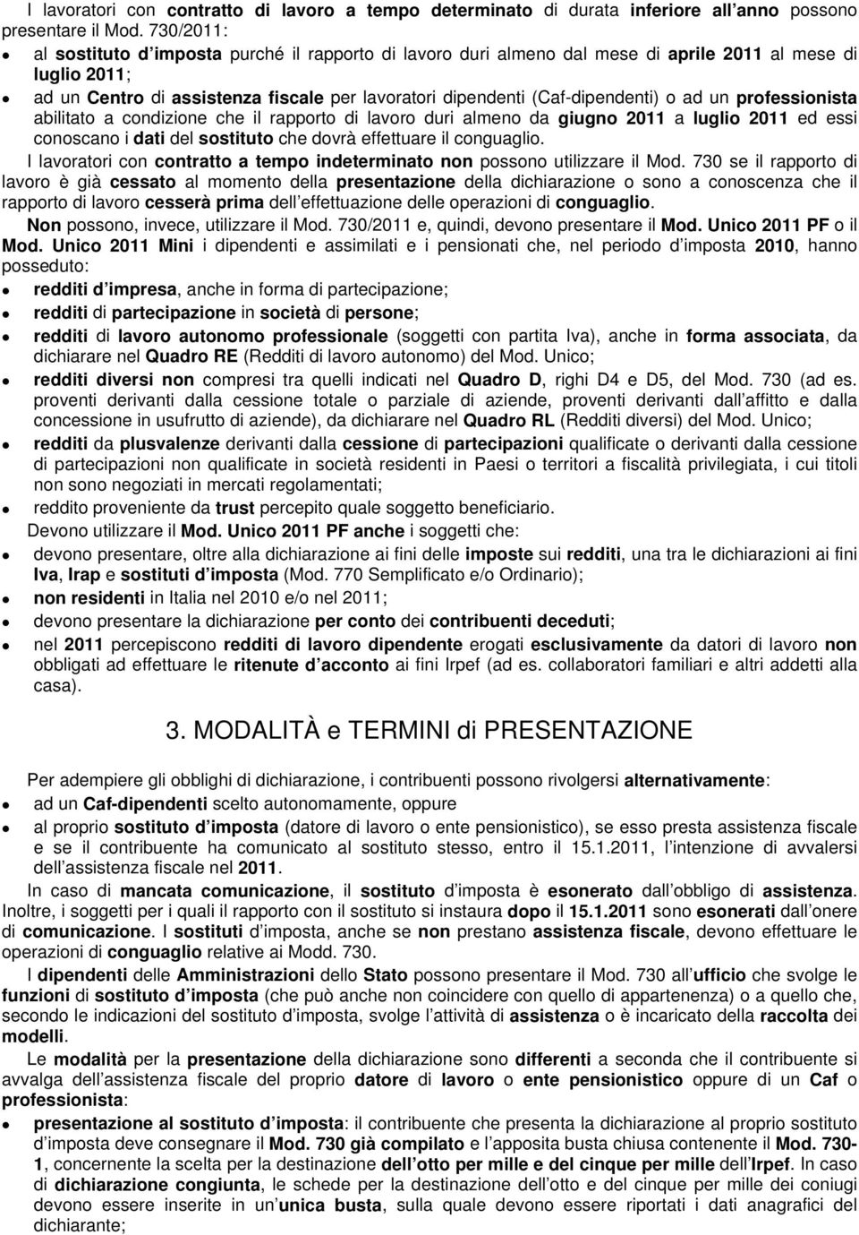 o ad un professionista abilitato a condizione che il rapporto di lavoro duri almeno da giugno 2011 a luglio 2011 ed essi conoscano i dati del sostituto che dovrà effettuare il conguaglio.