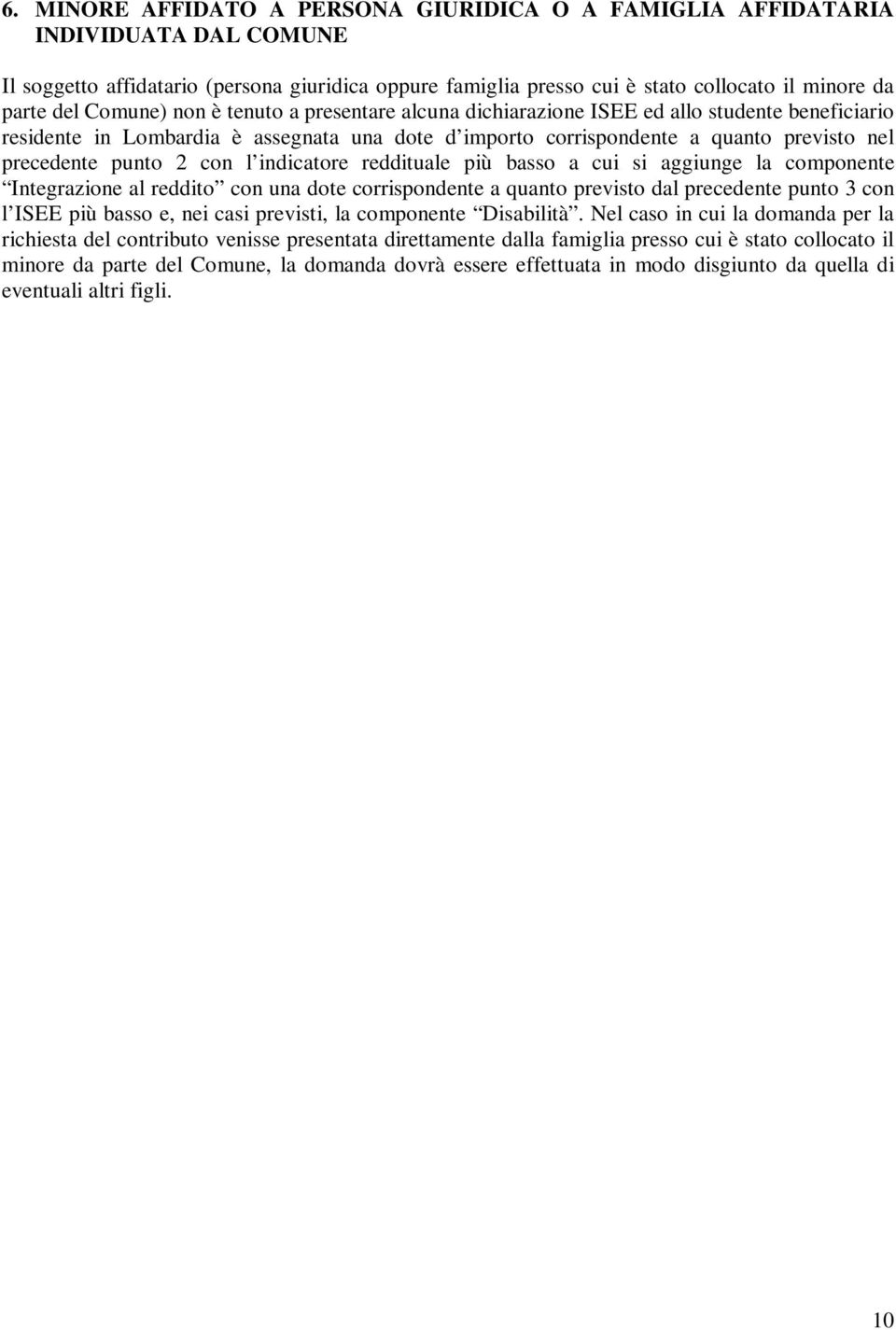 con l indicatore reddituale più basso a cui si aggiunge la componente Integrazione al reddito con una dote corrispondente a quanto previsto dal precedente punto 3 con l ISEE più basso e, nei casi