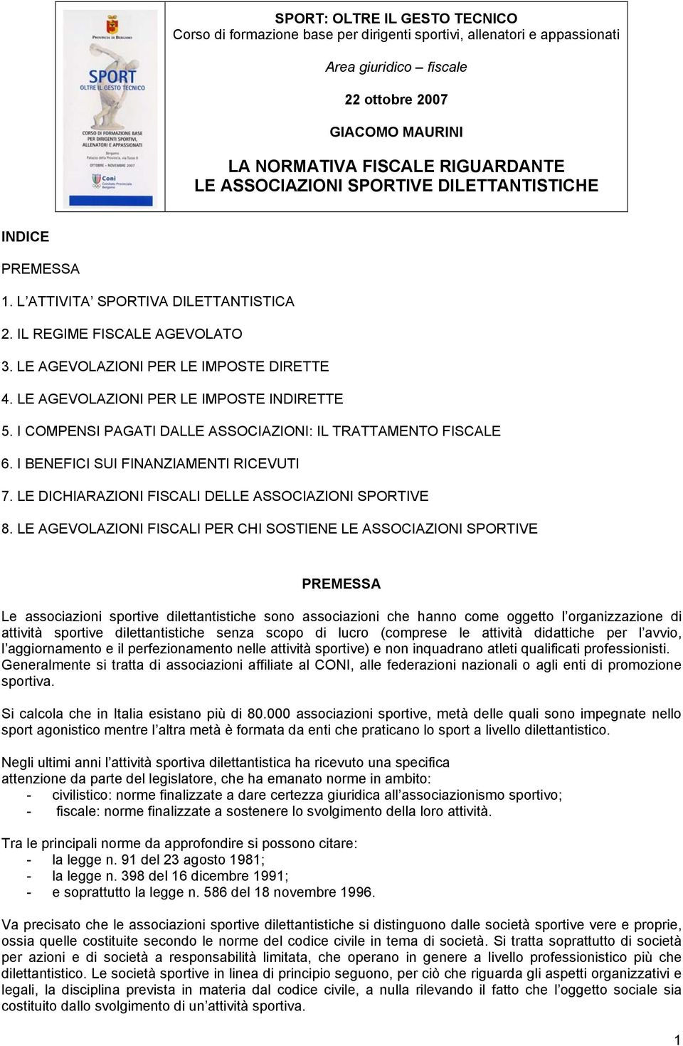 LE AGEVOLAZIONI PER LE IMPOSTE INDIRETTE 5. I COMPENSI PAGATI DALLE ASSOCIAZIONI: IL TRATTAMENTO FISCALE 6. I BENEFICI SUI FINANZIAMENTI RICEVUTI 7.