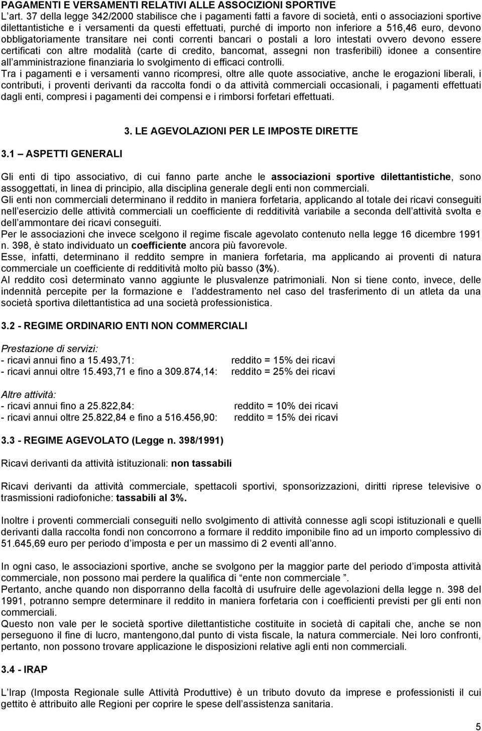 516,46 euro, devono obbligatoriamente transitare nei conti correnti bancari o postali a loro intestati ovvero devono essere certificati con altre modalità (carte di credito, bancomat, assegni non