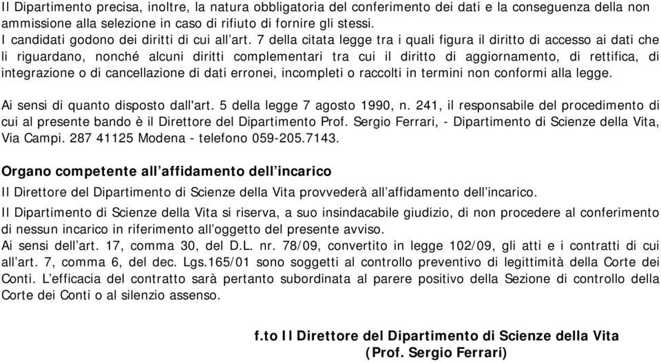 7 della citata legge tra i quali figura il diritto di accesso ai dati che li riguardano, nonché alcuni diritti complementari tra cui il diritto di aggiornamento, di rettifica, di integrazione o di