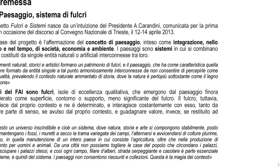 se del progetto è l affermazione del concetto di paesaggio, inteso come integrazione, nello e nel tempo, di società, economia e ambiente.