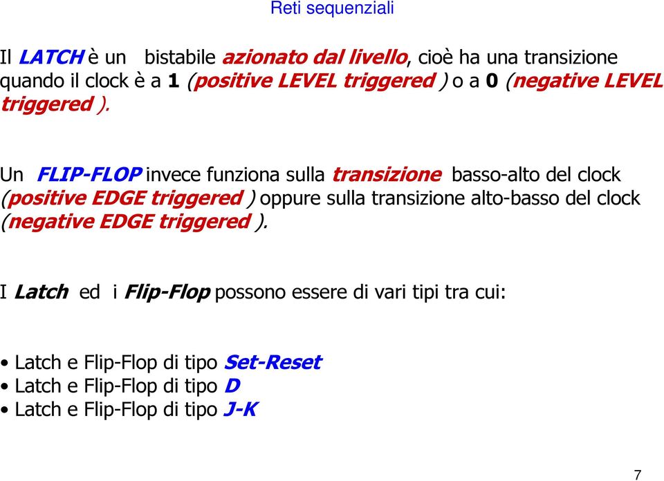 Un FLIP-FLOP invece funziona sulla transizione basso-alto del clock (positive EDGE triggered ) oppure sulla transizione
