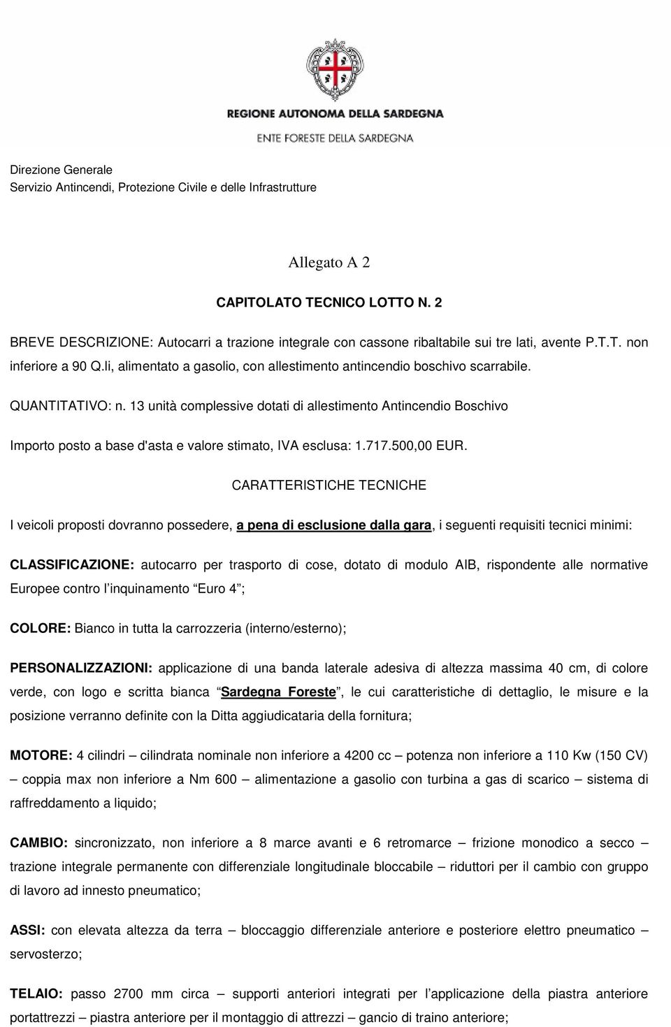 13 unità complessive dotati di allestimento Antincendio Boschivo Importo posto a base d'asta e valore stimato, IVA esclusa: 1.717.500,00 EUR.